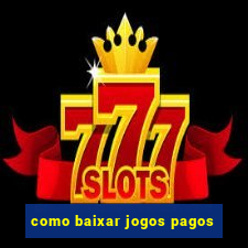 como baixar jogos pagos